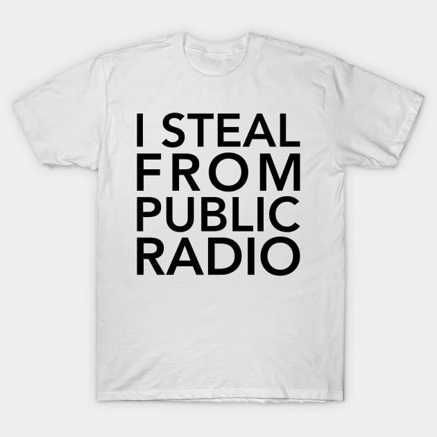 I Steal from Public Radio-Black T-Shirt by detective651